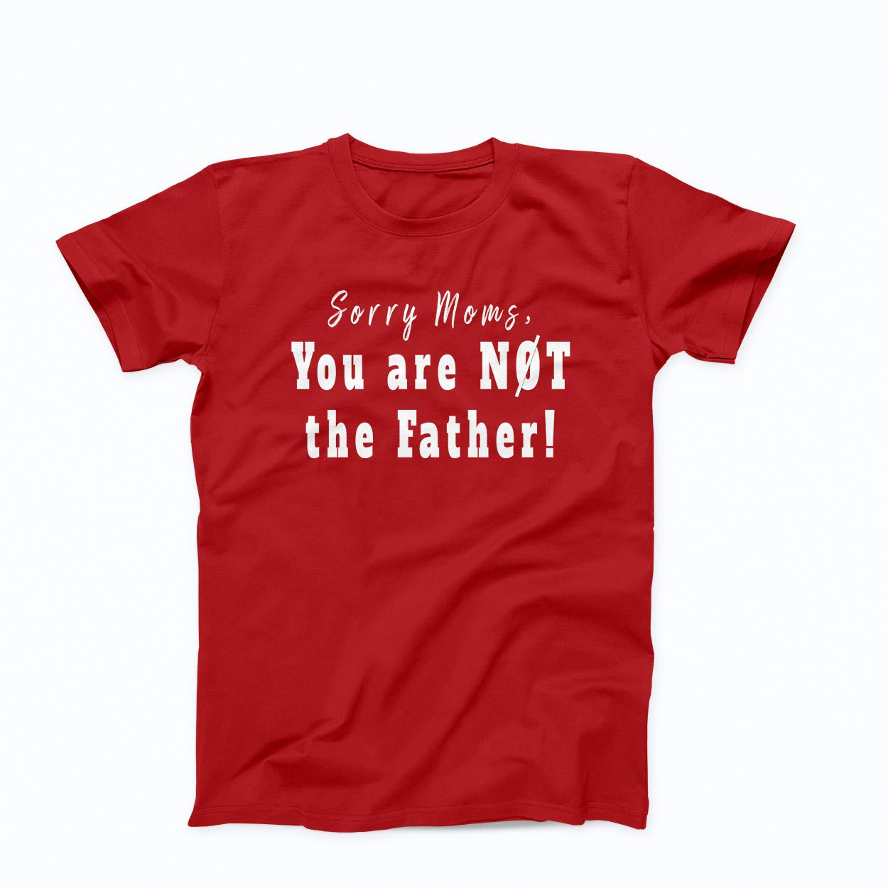 T-shirt:  Sorry Moms, You are Not the Father